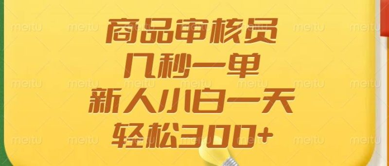 （14393期）商品审核员，几秒一单，多劳多得，新人小白一天轻松300+-创奇社