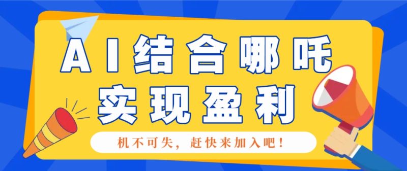 哪咤2爆火，如何利用AI结合哪吒2实现盈利，月收益5000+【附详细教程】-创奇社 - AI前沿·副业变现·资源教程！