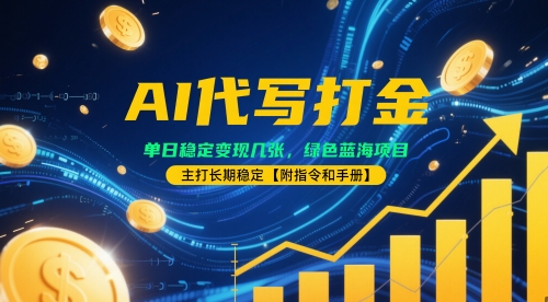 AI代写打金，单日稳定变现几张，绿色蓝海项目，主打长期稳定【附指令和手册】-创奇社