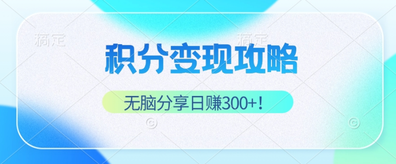 （12781期）积分变现攻略 带你实现稳健睡后收入，只需无脑分享日赚300+-创奇社