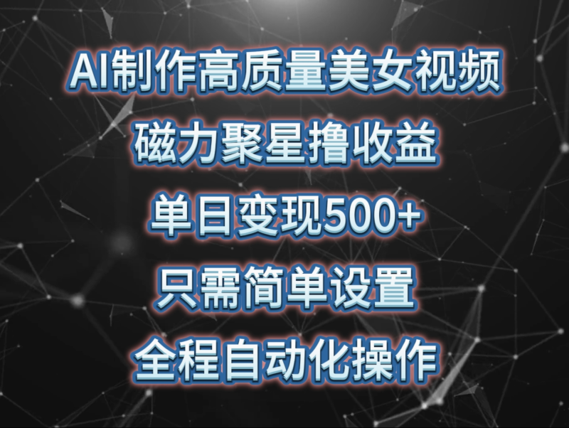 （10023期）AI制作高质量美女视频，磁力聚星撸收益，单日变现500+，只需简单设置，…-创奇社