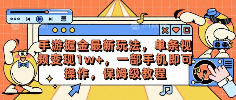 （10381期）手游掘金最新玩法，单条视频变现1w+，一部手机即可操作，保姆级教程-创奇社