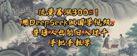 流量暴涨300%！用DeepSeek做国学视频，普通人也能日入过k-创奇社