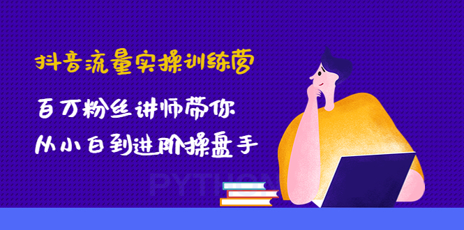 （4596期）抖音流量实操训练营：百万粉丝讲师带你从小白到进阶操盘手！-创奇社