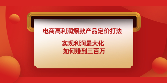 （4505期）电商高利润爆款产品定价打法：实现利润最大化  如何赚到三百万-创奇社