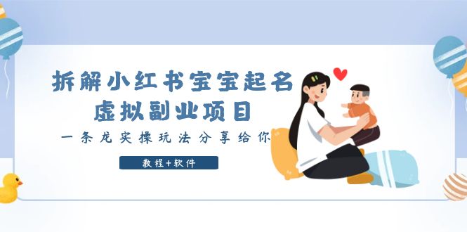 （6157期）拆解小红书宝宝起名虚拟副业项目，一条龙实操玩法分享给你（教程+软件）-创奇社