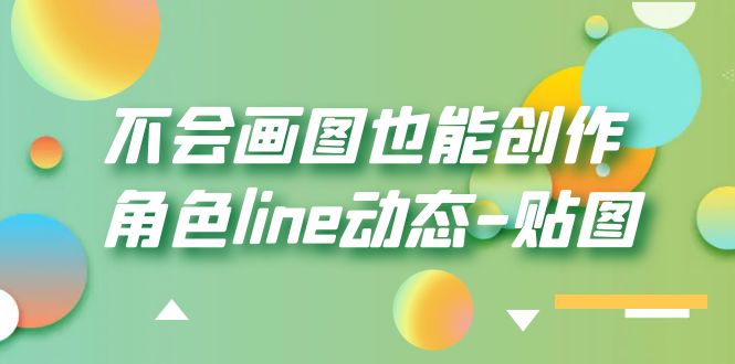 （6143期）不会画图也能创作角色line动态-贴图【画质高清】-创奇社