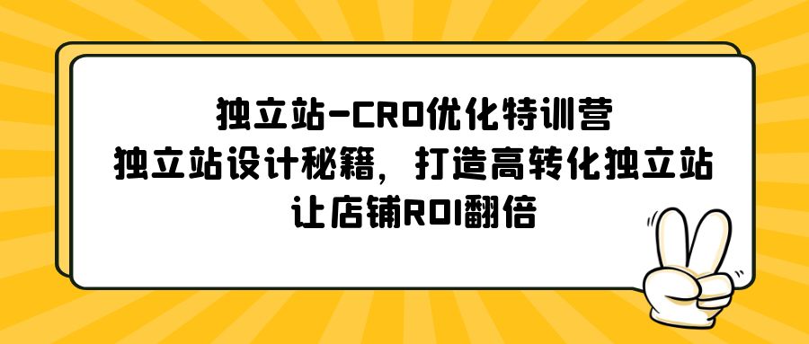 （5501期）独立站-CRO优化特训营，独立站设计秘籍，打造高转化独立站，让店铺ROI翻倍-创奇社
