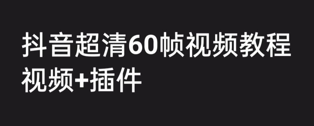 （6412期）外面收费2300的抖音高清60帧视频教程，学会如何制作视频（教程+插件）-创奇社