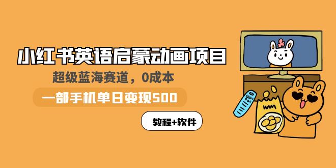 （5989期）小红书英语启蒙动画项目：蓝海赛道 0成本，一部手机日入500+（教程+资源）-创奇社