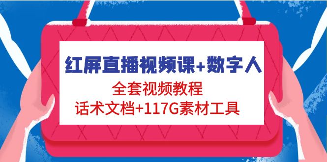 （4867期）红屏直播视频课+数字人，全套视频教程+话术文档+117G素材工具-创奇社