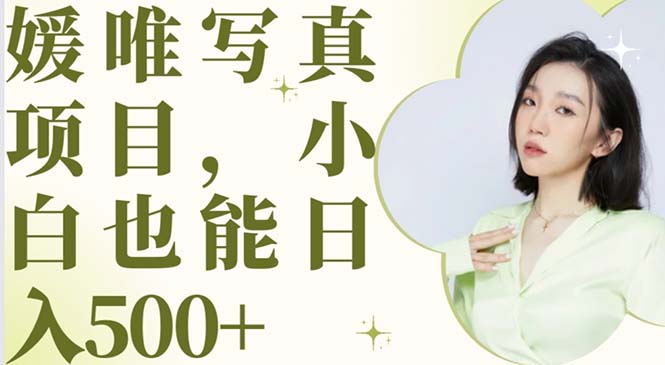 （6013期）最新出炉媛唯写真项目，小白可日入500+-创奇社