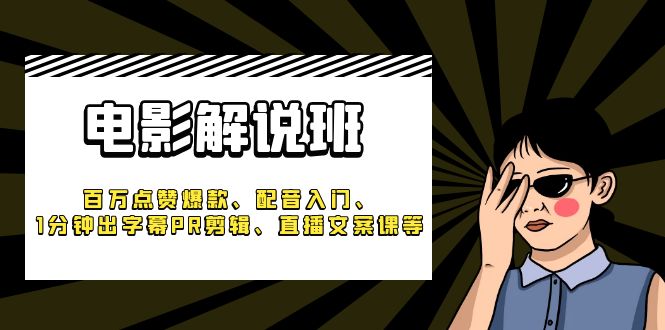 （6054期）《电影解说班》百万点赞爆款、配音入门、1分钟出字幕PR剪辑、直播文案课等-创奇社