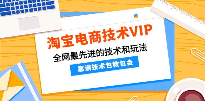（4274期）淘宝电商技术VIP，全网最先进的技术和玩法，靠谱技术包教包会（更新106）-创奇社