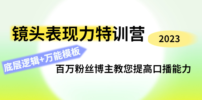 （4442期）镜头表现力特训营：百万粉丝博主教您提高口播能力，底层逻辑+万能模板-创奇社
