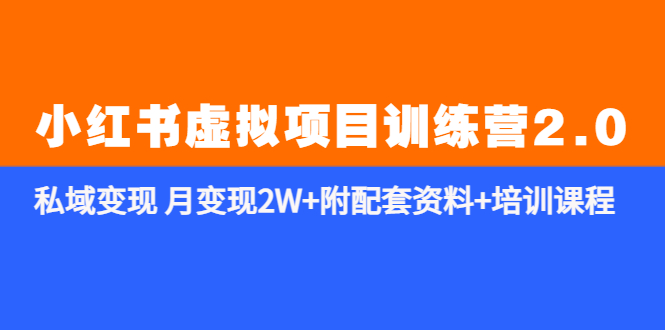 （5816期）《小红书虚拟项目训练营2.0-更新》私域变现 月变现2W+附配套资料+培训课程-创奇社
