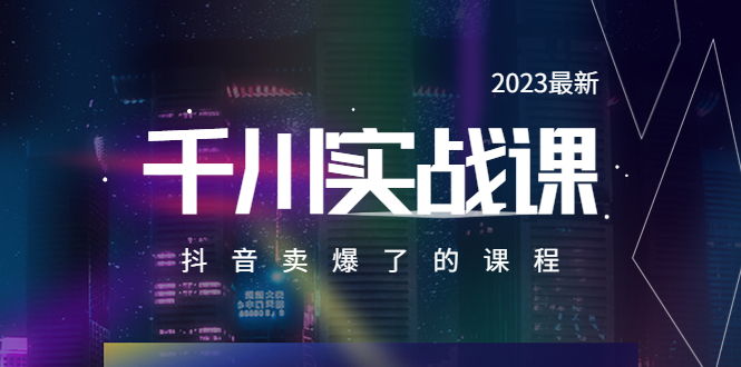 （5877期）2023最新千川实操课，抖音卖爆了的课程（20节视频课）-创奇社