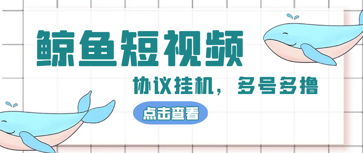 （4930期）单号300+鲸鱼短视频协议全网首发 多号无限做号独家项目打金(多号协议+教程)-创奇社