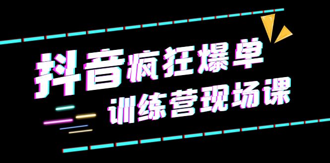 （6241期）抖音短视频疯狂-爆单训练营现场课（新）直播带货+实战案例-创奇社