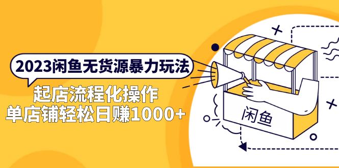 （5644期）2023闲鱼无货源暴力玩法，起店流程化操作，单店铺轻松日赚1000+-创奇社