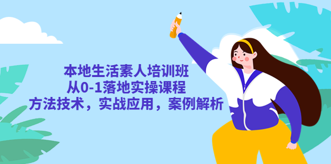 （5762期）本地生活素人培训班：从0-1落地实操课程，方法技术，实战应用，案例解析-创奇社 - AI前沿·副业变现·资源教程！