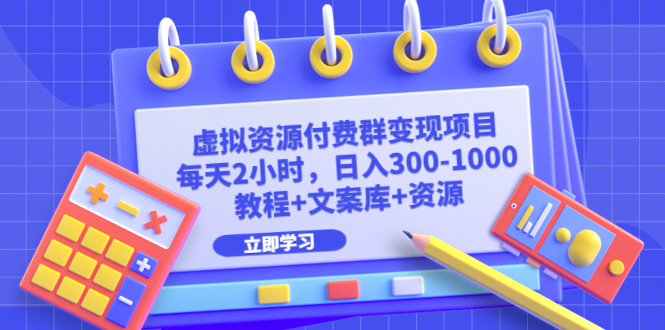 （6530期）虚拟资源付费群变现项目：每天2小时，日入300-1000+（教程+文案库+资源）-创奇社