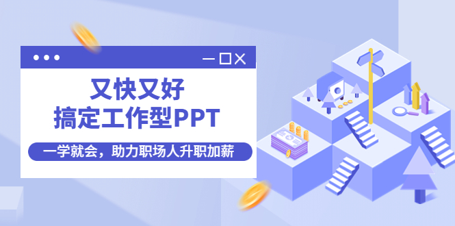 （4365期）又快又好搞定工作型PPT，一学就会，助力职场人升职加薪-创奇社