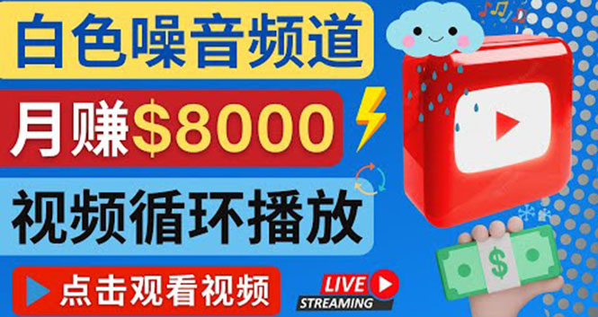 （4066期）创建一个月入8000美元的大自然白色噪音Youtube频道 适合新手操作，流量巨大-创奇社