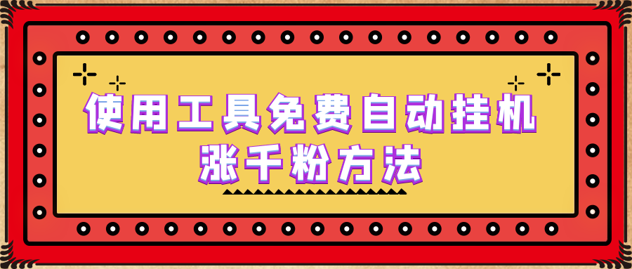 （6526期）使用工具免费自动挂机涨千粉方法，详细实操演示！-创奇社 - AI前沿·副业变现·资源教程！