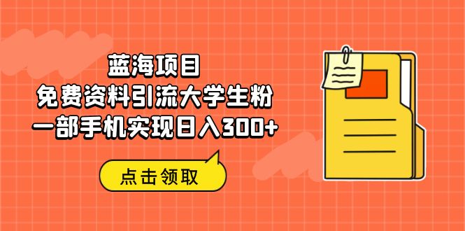 （6546期）蓝海项目，免费资料引流大学生粉一部手机实现日入300+-创奇社