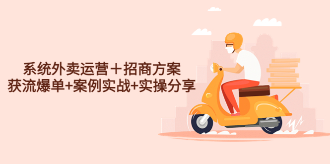 （4712期）系统外卖运营＋招商方案，获流爆单+案例实战+实操分享！-创奇社