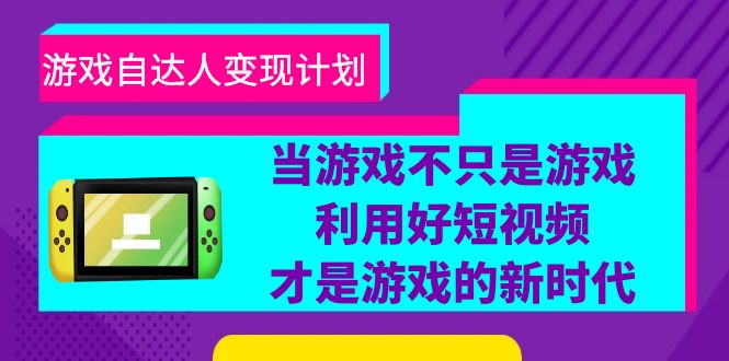 （6270期）游戏·自达人变现计划，当游戏不只是游戏，利用好短视频才是游戏的新时代-创奇社