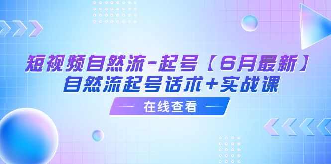 （6207期）短视频自然流-起号【6月最新】​自然流起号话术+实战课-创奇社 - AI前沿·副业变现·资源教程！