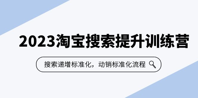 （6287期）2023淘宝搜索-提升训练营，搜索-递增标准化，动销标准化流程（7节课）-创奇社