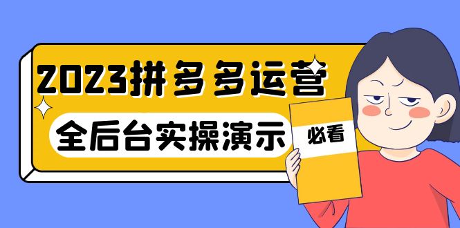 （6152期）2023拼多多·运营：14节干货实战课，拒绝-口嗨，全后台实操演示-创奇社