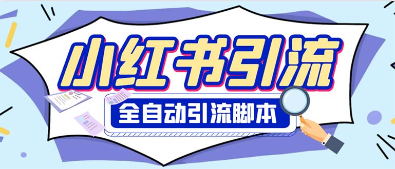 （6356期）外面收费1800小红书全自动引流脚本 解放双手自动引流【引流脚本+使用教程】-创奇社
