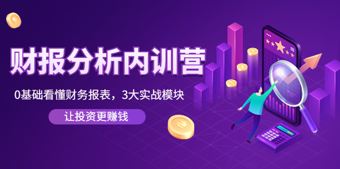 （4097期）《财报分析内训营》0基础看懂财务报表，3大应用实战模块，让投资更赚钱-创奇社