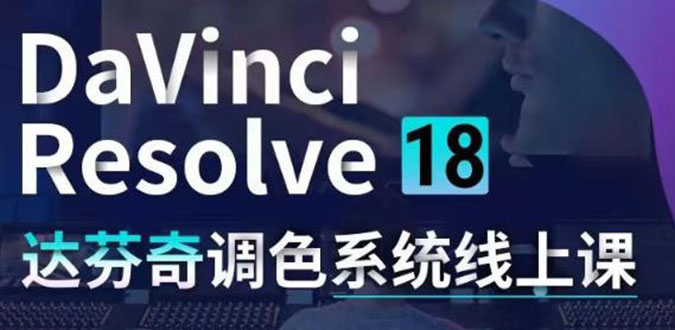 （4175期）DaVinci Resolve 18达芬奇调色系统课：从软件操作 一直讲到完整案例实操-创奇社