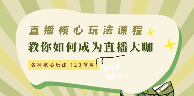 （4199期）直播核心玩法：教你如何成为直播大咖，各种核心玩法（20节课）-创奇社 - AI前沿·副业变现·资源教程！