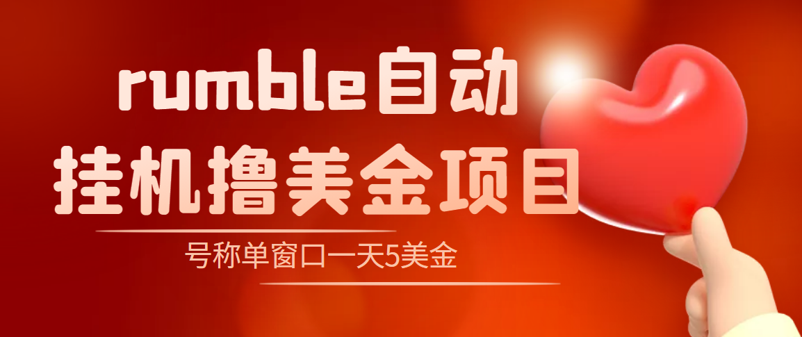 （4113期）外面收费3888的rumble撸美金项目，号称单窗口一天5美金+【脚本+教程】-创奇社