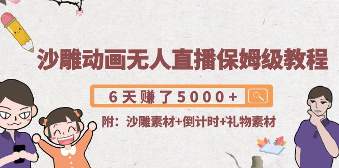 （4089期）沙雕动画无人直播保姆级教程：6天赚了5000+(附沙雕素材+倒计时+礼物素材)-创奇社