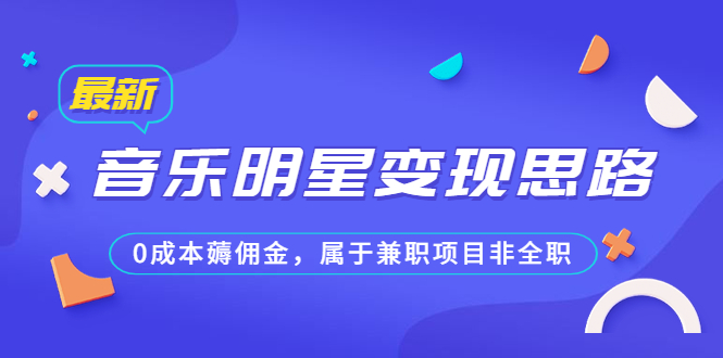 （6532期）某公众号付费文章《音乐明星变现思路，0成本薅佣金，属于兼职项目非全职》-创奇社 - AI前沿·副业变现·资源教程！