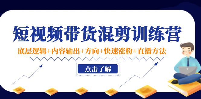 （4144期）短视频带货混剪训练营：底层逻辑+内容输出+方向+快速涨粉+直播方法！-创奇社