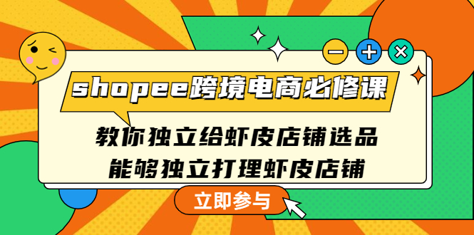 （4588期）shopee跨境电商必修课：教你独立给虾皮店铺选品，能够独立打理虾皮店铺-创奇社