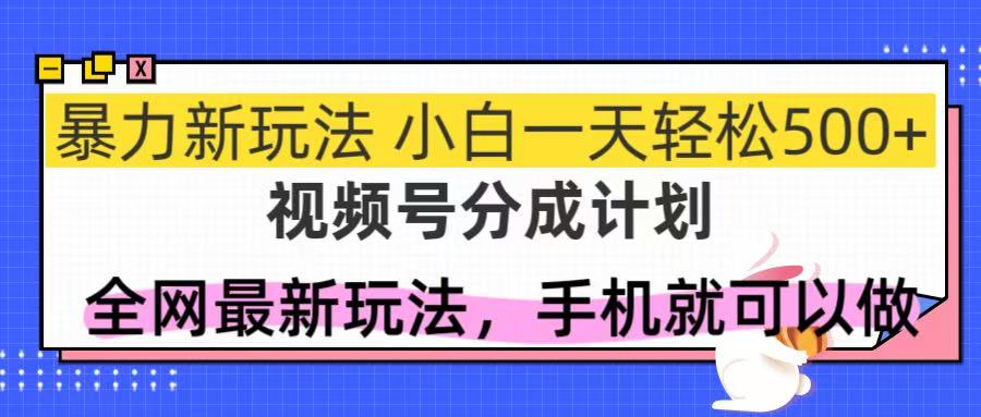 （14815期）视频号分成计划，全网最暴力玩法，新手一天也能轻松500+-创奇社 - AI前沿·副业变现·资源教程！