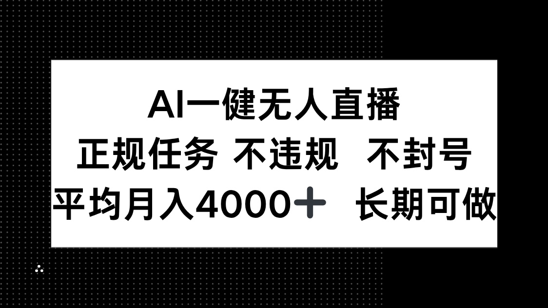 （14780期）AI一键无人直播，正规任务 不违规 不封号，平均月入4000+ 长期可做-创奇社 - AI前沿·副业变现·资源教程！