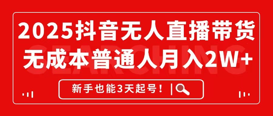 （14757期）2025抖音无人直播带货，无成本月入2W+，新手也能3天起号！-1
