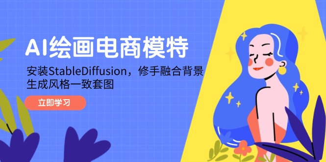 （14741期）AI绘画电商模特，安装StableDiffusion，修手融合背景，生成风格一致套图-创奇社 - AI前沿·副业变现·资源教程！
