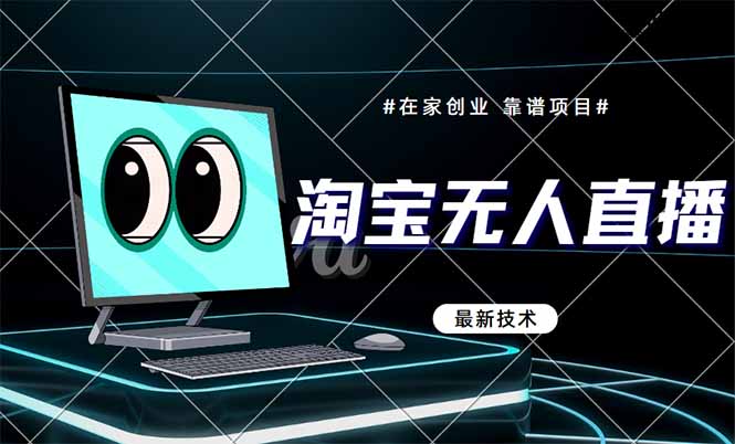 （14745期）淘宝无人直播带货9.0，最新技术，不违规，不封号，当天播，当天见收益…-创奇社 - AI前沿·副业变现·资源教程！