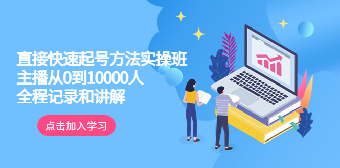 （6027期）真正的直接快速起号方法实操班：主播从0到10000人的全程记录和讲解-创奇社